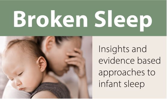 Broken Sleep: Insights and evidence based approaches to infant sleep